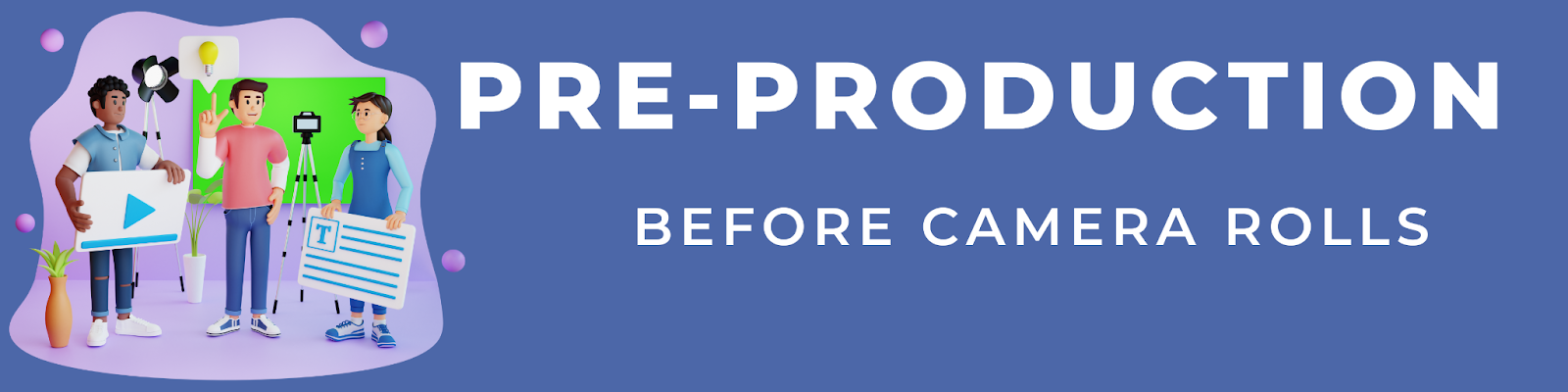 Pre-production– Before camera rolls!